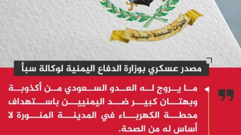 مصدر عسكري : ما يروج له العدو السعودي من أكذوبة باستهداف محطة الكهرباء بالمدينة المنورة لا أساس له من الصحة